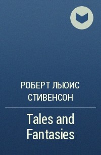 Роберт Льюис Стивенсон - Tales and Fantasies