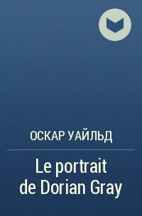 Оскар Уайльд - Le portrait de Dorian Gray