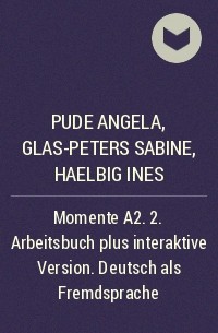 Pude Angela, Glas-Peters Sabine, Haelbig Ines - Momente A2. 2. Arbeitsbuch plus interaktive Version. Deutsch als Fremdsprache