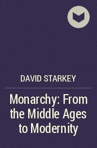 David Starkey - Monarchy: From the Middle Ages to Modernity