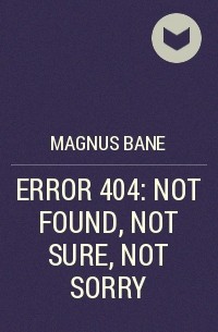 Magnus Bane - ERROR 404: NOT FOUND, NOT SURE, NOT SORRY