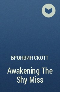 Бронвин Скотт - Awakening The Shy Miss