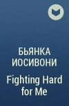 Бьянка Иосивони - Fighting Hard for Me