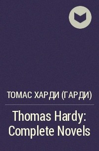 Томас Харди - Thomas Hardy: Complete Novels