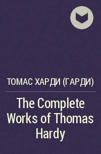Томас Харди - The Complete Works of Thomas Hardy