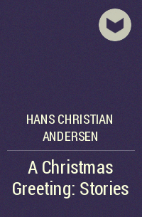 Hans Christian Andersen - A Christmas Greeting: Stories