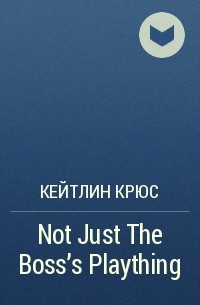 Кейтлин Крюс - Not Just The Boss's Plaything