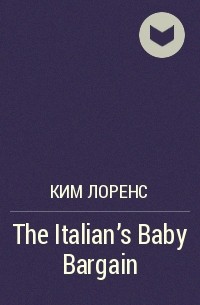 Ким Лоренс - The Italian's Baby Bargain