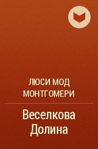 Люси Мод Монтгомери - Веселкова Долина