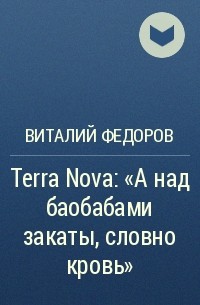 Виталий Федоров - Terra Nova: «А над баобабами закаты, словно кровь»