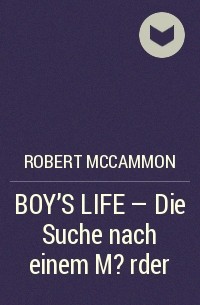 Роберт Маккаммон - BOY'S LIFE - Die Suche nach einem M?rder