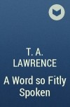 T. A. Lawrence - A Word so Fitly Spoken
