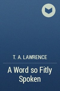 T. A. Lawrence - A Word so Fitly Spoken