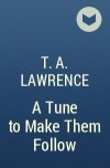 T. A. Lawrence - A Tune to Make Them Follow