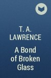 T. A. Lawrence - A Bond of Broken Glass