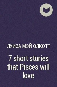 Луиза Мэй Олкотт - 7 short stories that Pisces will love