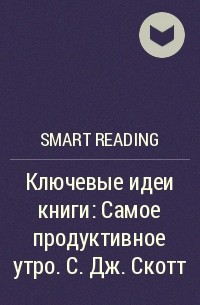 Smart Reading - Ключевые идеи книги: Самое продуктивное утро. С. Дж. Скотт