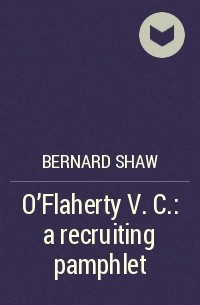 Бернард Шоу - O'Flaherty V. C. : a recruiting pamphlet