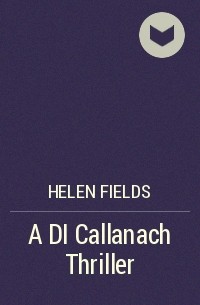Хелен Филдс - A DI Callanach Thriller