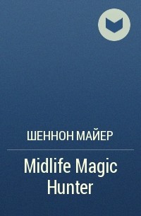 Шеннон Майер - Midlife Magic Hunter