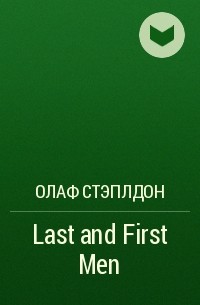 Олаф Стэплдон - Last and First Men