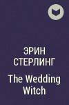 Эрин Стерлинг - The Wedding Witch