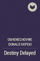 Oghenechovwe Donald Ekpeki - Destiny Delayed