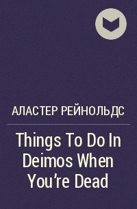 Аластер Рейнольдс - Things To Do In Deimos When You're Dead