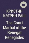Кристин Кэтрин Раш - The Court Martial of the Renegat Renegades