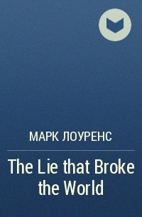 Марк Лоуренс - The Lie that Broke the World