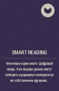Smart Reading - Ключевые идеи книги: Цифровой вихрь. Как лидеры рынка могут победить прорывных конкурентов их собственным оружием. Джефф Лоакс, Джеймс Маколей, Энди Норона, Майкл Уэйд