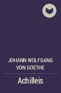 Иоганн Вольфганг фон Гёте - Achilleis
