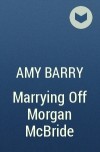 Amy Barry - Marrying Off Morgan McBride