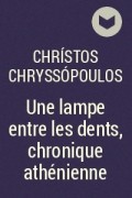 Христос Криссопулос - Une lampe entre les dents, chronique athénienne