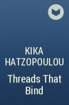 Кика Хатзопулу - Threads That Bind