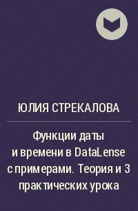 Юлия Стрекалова - Функции даты и времени в DataLense с примерами. Теория и 3 практических урока
