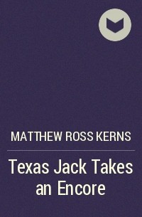 Matthew Ross Kerns - Texas Jack Takes an Encore