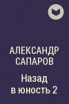 Александр Сапаров - Назад в юность  2