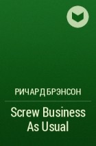 Ричард Брэнсон - Screw Business As Usual