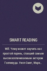 Smart Reading - Will. Чему может научить нас простой парень, ставший самым высокооплачиваемым актером Голливуда. Уилл Смит, Марк Мэнсон. Саммари