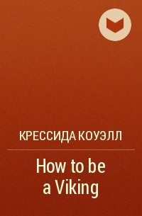 Крессида Коуэлл - How to be a Viking