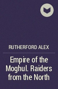 Алекс Ратерфорд - Empire of the Moghul. Raiders from the North