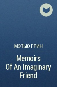 Мэтью Грин - Memoirs Of An Imaginary Friend