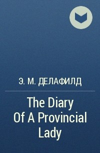 Э. М. Делафилд - The Diary Of A Provincial Lady