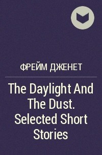 Фрейм Дженет - The Daylight And The Dust. Selected Short Stories