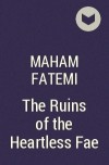 Maham Fatemi - The Ruins of the Heartless Fae