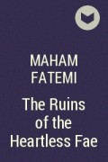 Maham Fatemi - The Ruins of the Heartless Fae
