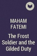 Maham Fatemi - The Frost Soldier and the Gilded Duty