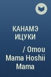 Канамэ Ицуки - 思うまま欲しいまま / Omou Mama Hoshii Mama
