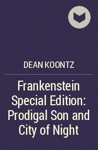 Дин Кунц - Frankenstein Special Edition: Prodigal Son and City of Night